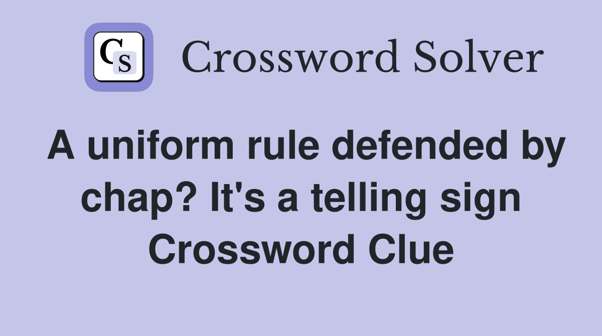 A uniform rule defended by chap? It's a telling sign Crossword Clue