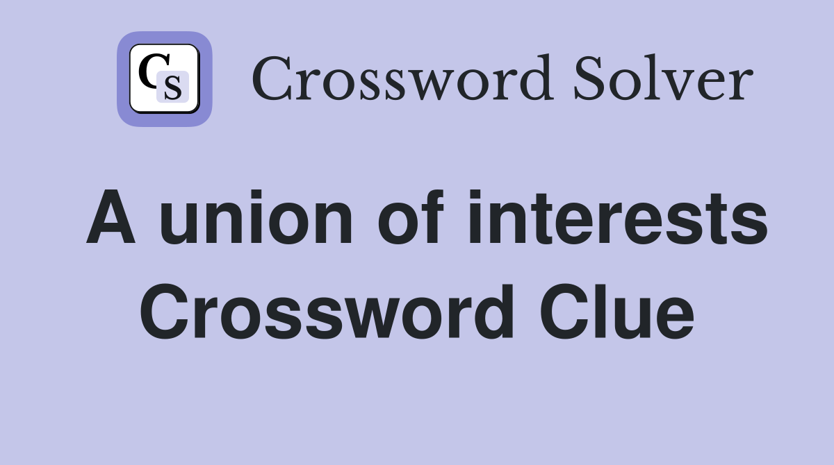 A union of interests Crossword Clue