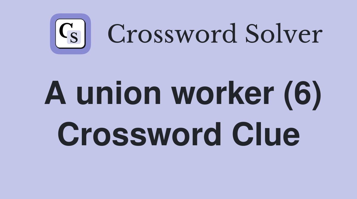 A union worker (6) Crossword Clue
