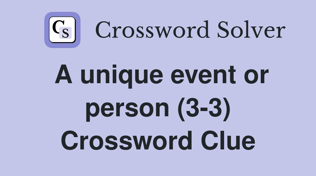 A unique event or person (3-3) Crossword Clue