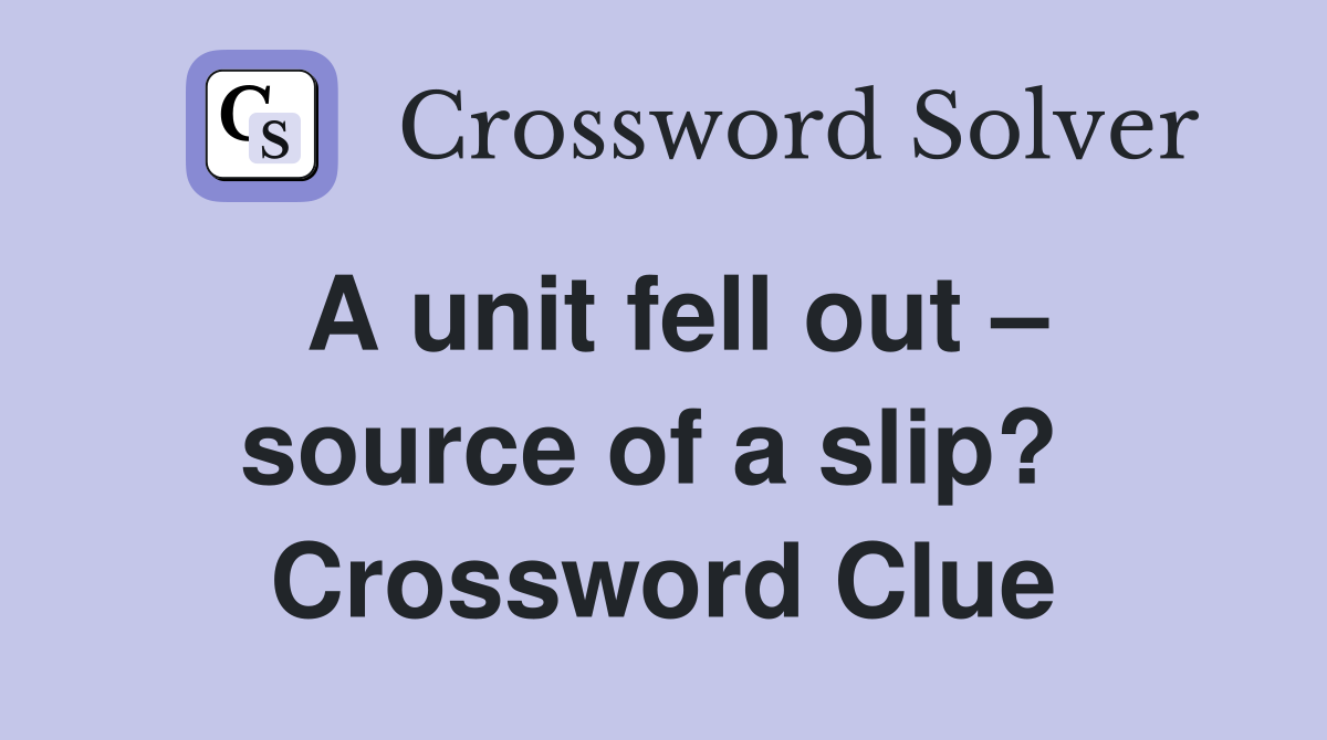 A unit fell out – source of a slip?  Crossword Clue
