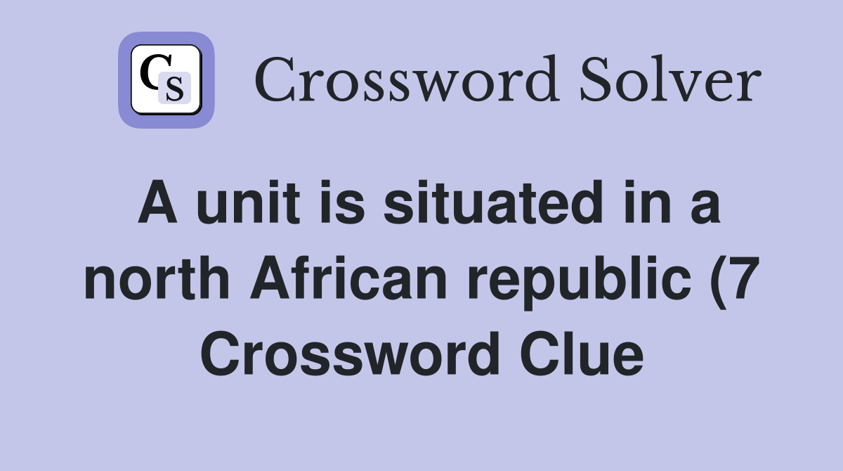 A unit is situated in a north African republic (7) Crossword Clue A unit is situated in a north African republic (7) Crossword Clue