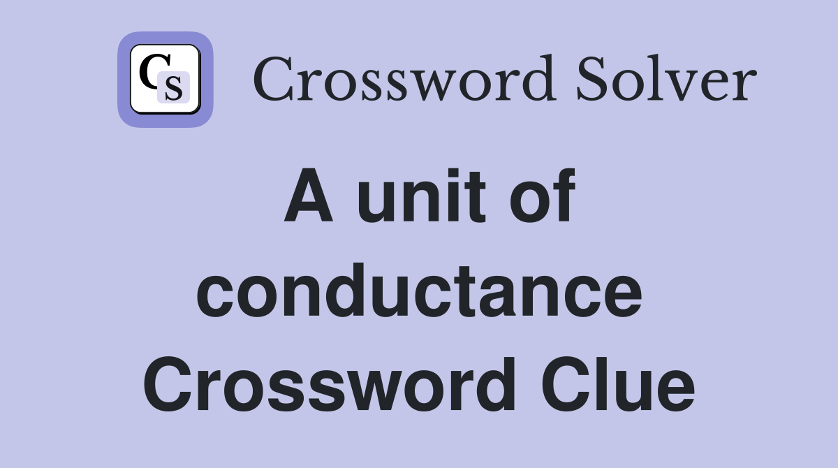 A unit of conductance Crossword Clue