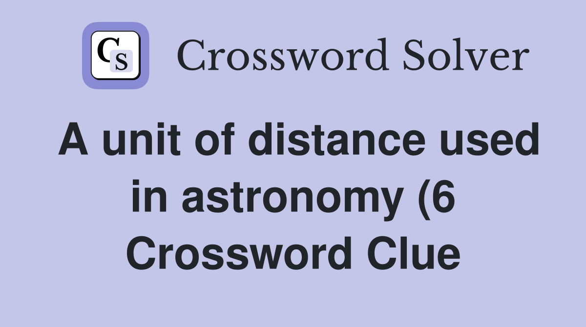 A unit of distance used in astronomy (6) Crossword Clue Answers A unit of distance used in astronomy (6) Crossword Clue Answers