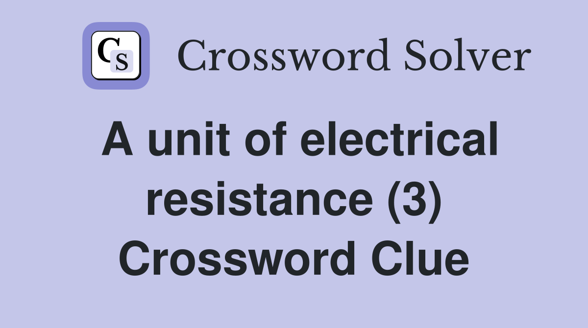 A unit of electrical resistance (3) Crossword Clue