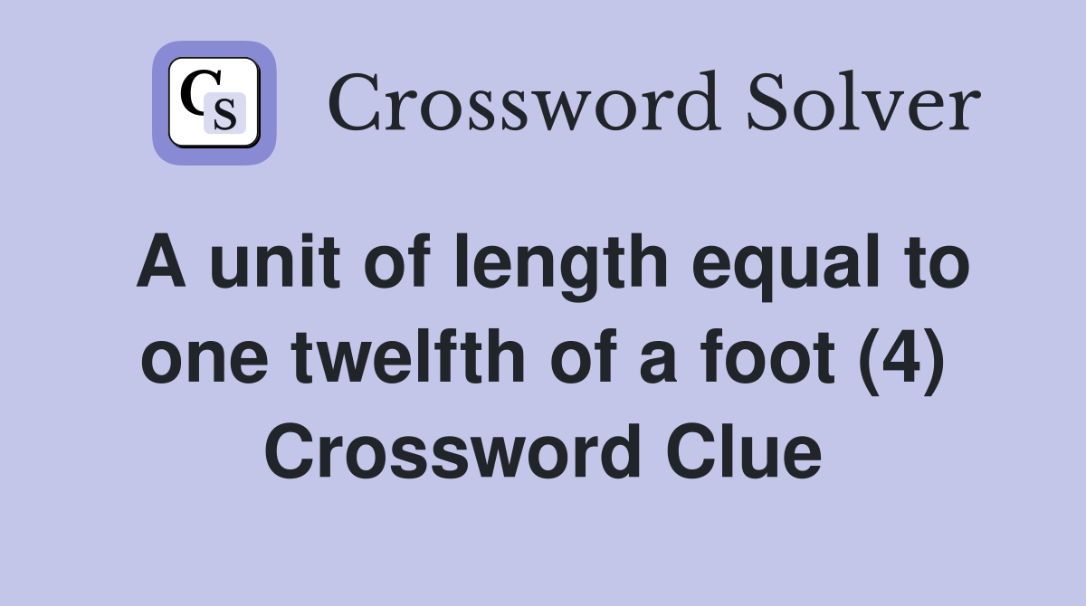A unit of length equal to one twelfth of a foot (4) Crossword Clue