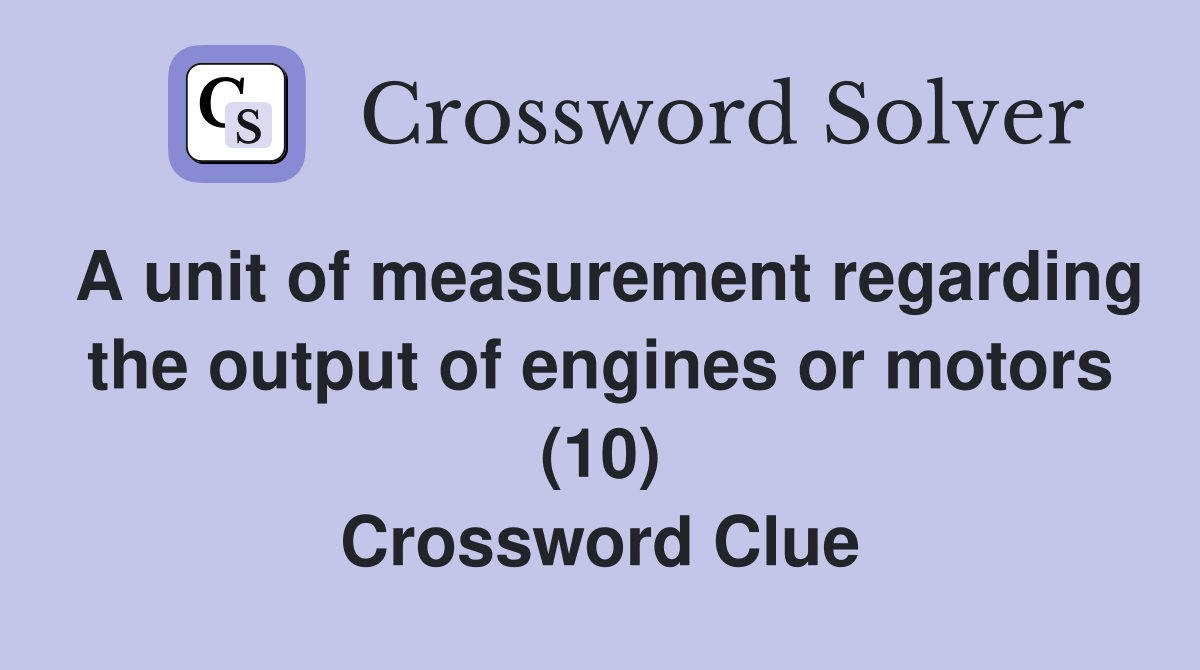 A unit of measurement regarding the output of engines or motors (10) Crossword Clue