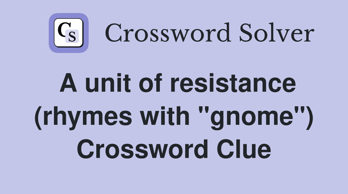 A unit of resistance (rhymes with "gnome") Crossword Clue
