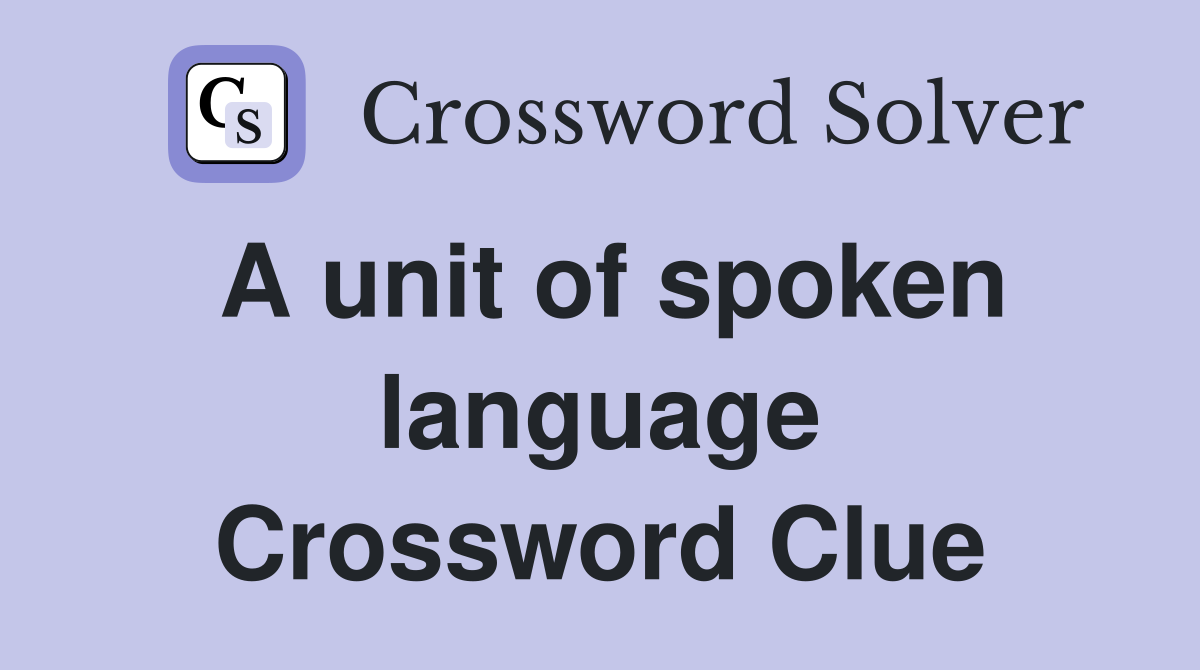 A unit of spoken language Crossword Clue