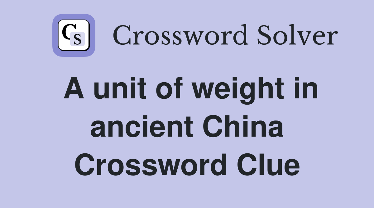 A unit of weight in ancient China Crossword Clue
