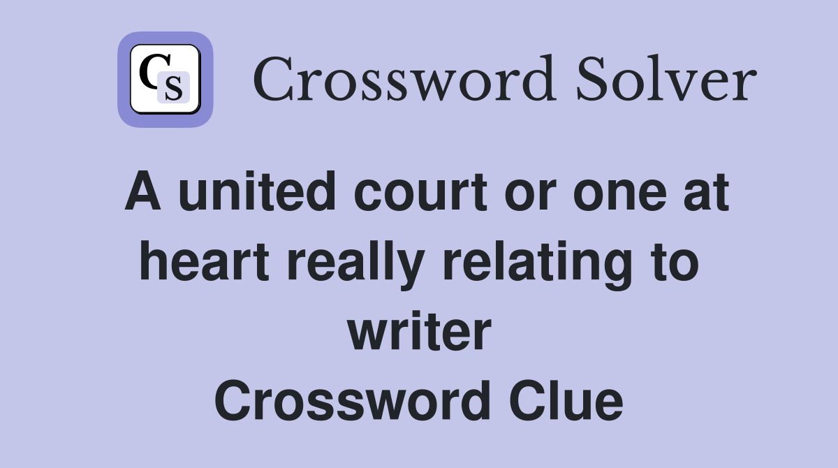 A united court or one at heart really relating to writer Crossword Clue