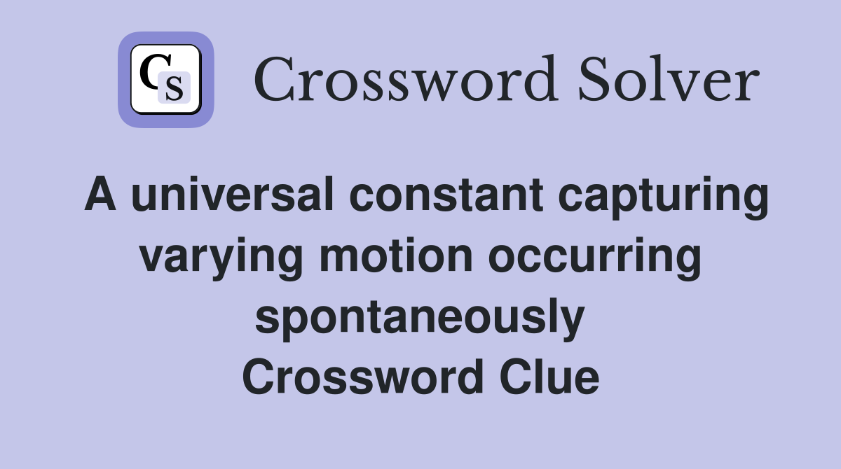 A universal constant capturing varying motion occurring spontaneously Crossword Clue
