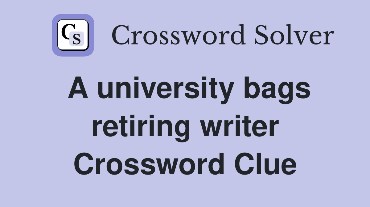 A university bags retiring writer Crossword Clue