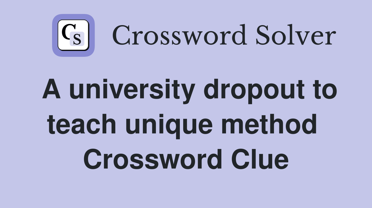 A university dropout to teach unique method  Crossword Clue