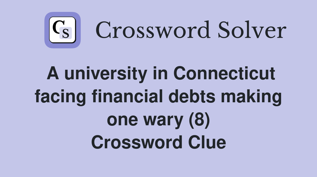 A university in Connecticut facing financial debts making one wary (8) Crossword Clue