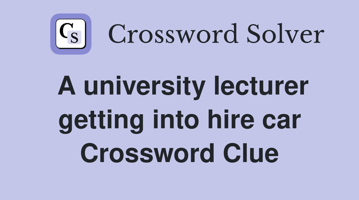A university lecturer getting into hire car Crossword Clue