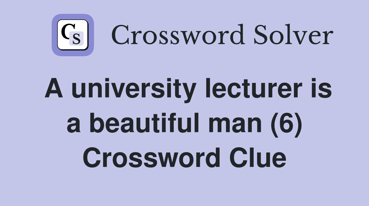 A university lecturer is a beautiful man (6) Crossword Clue