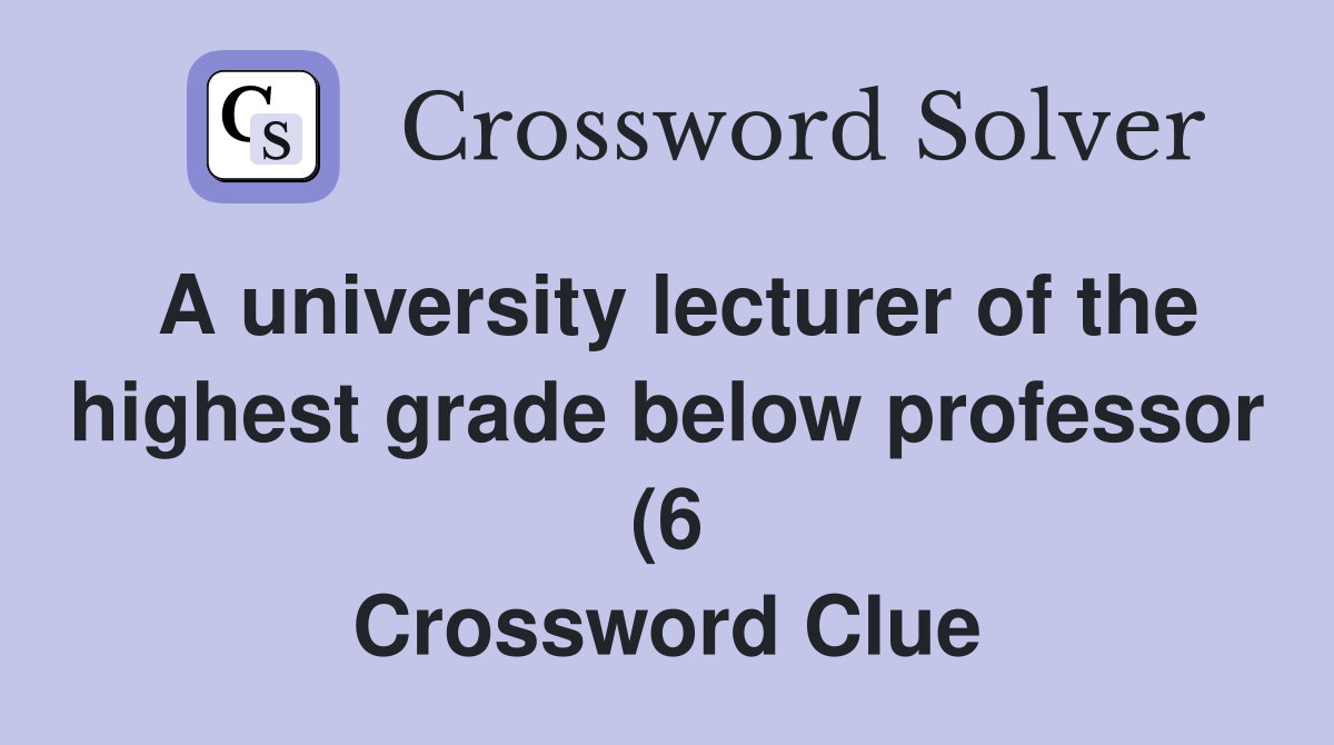 A university lecturer of the highest grade below professor (6 A university lecturer of the highest grade below professor (6