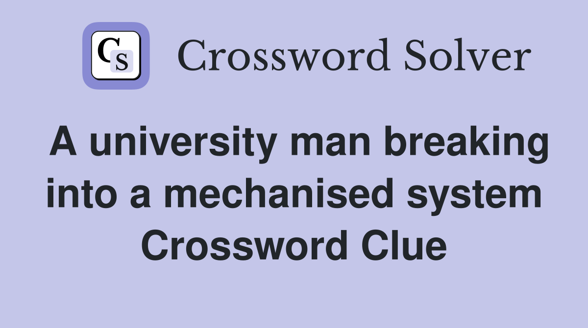 A university man breaking into a mechanised system Crossword Clue