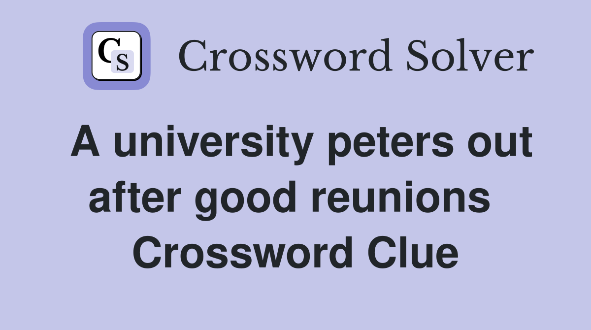 A university peters out after good reunions  Crossword Clue