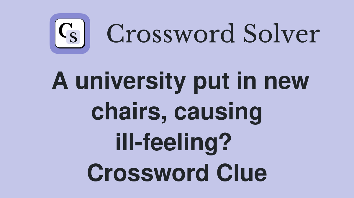 A university put in new chairs, causing ill-feeling?  Crossword Clue