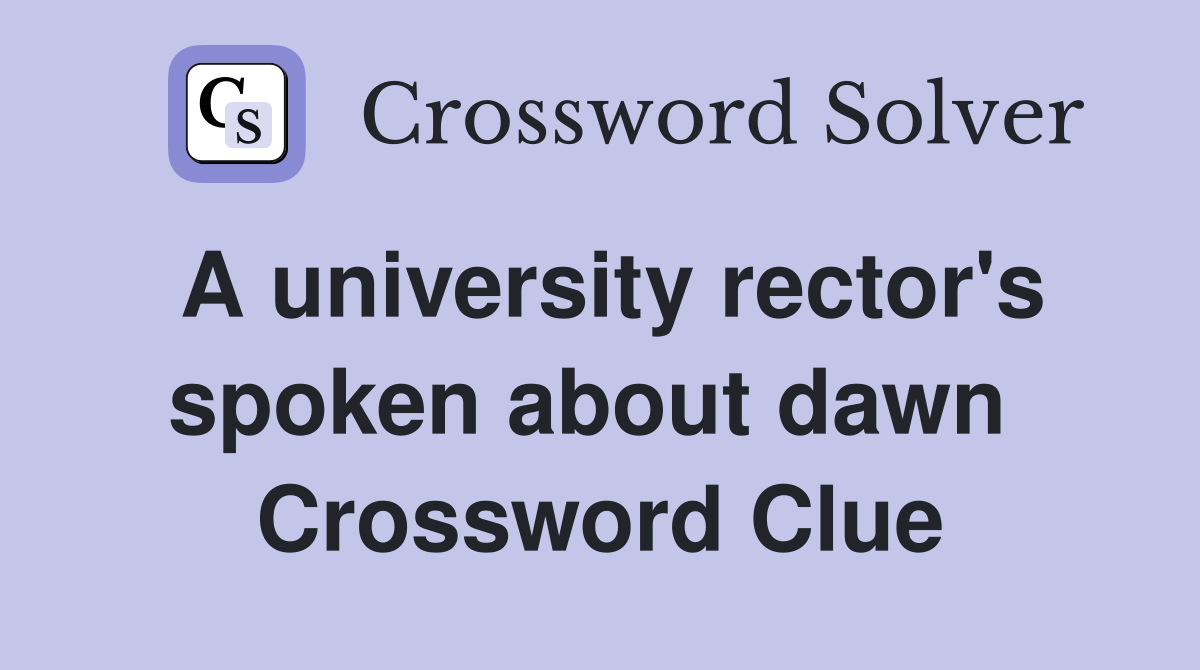 A university rector's spoken about dawn  Crossword Clue