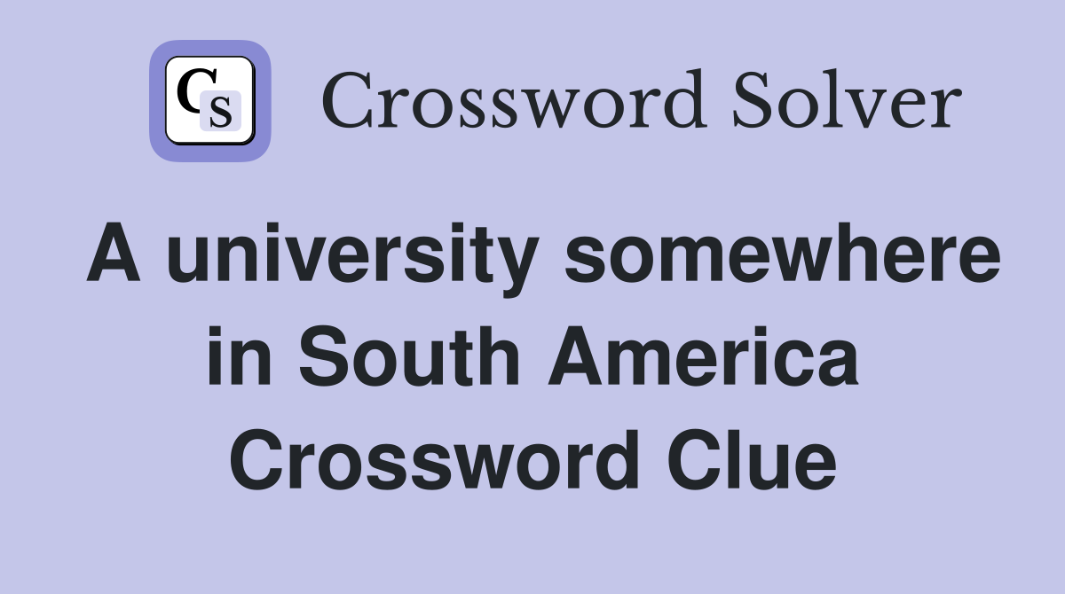 A university somewhere in South America Crossword Clue