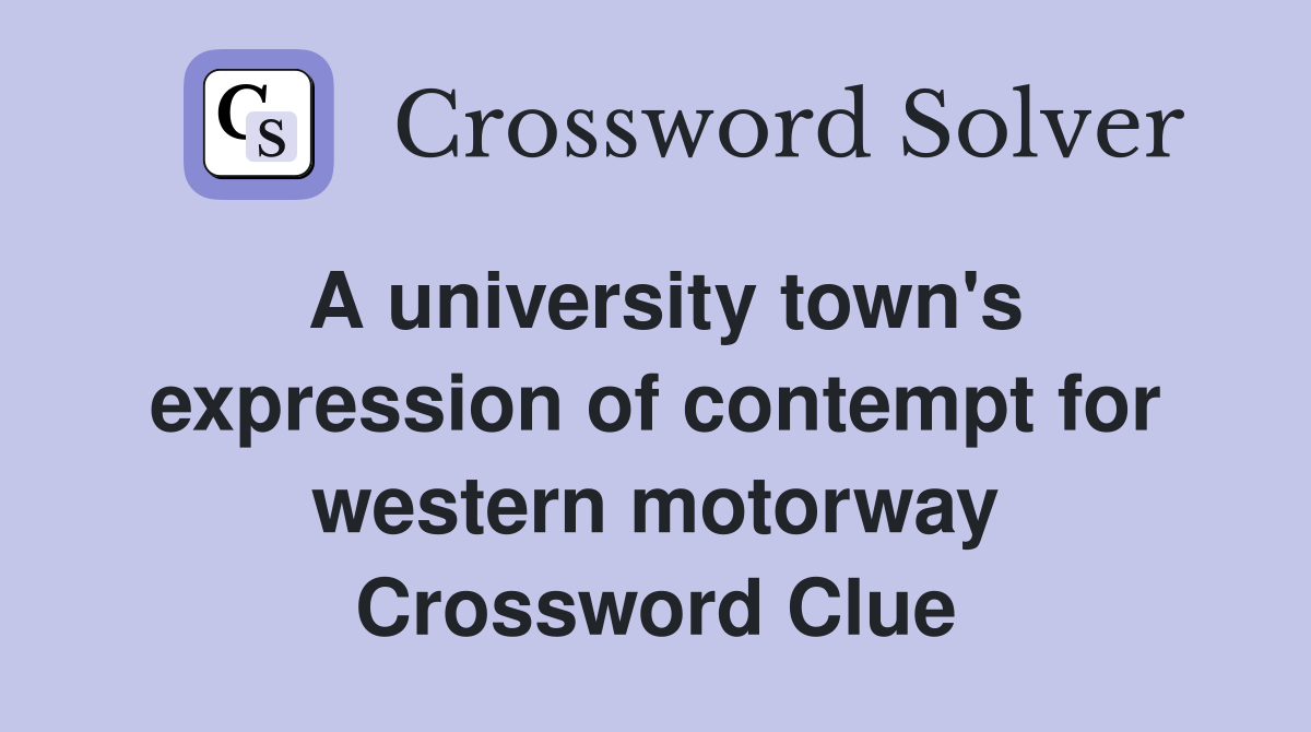 A university town's expression of contempt for western motorway Crossword Clue