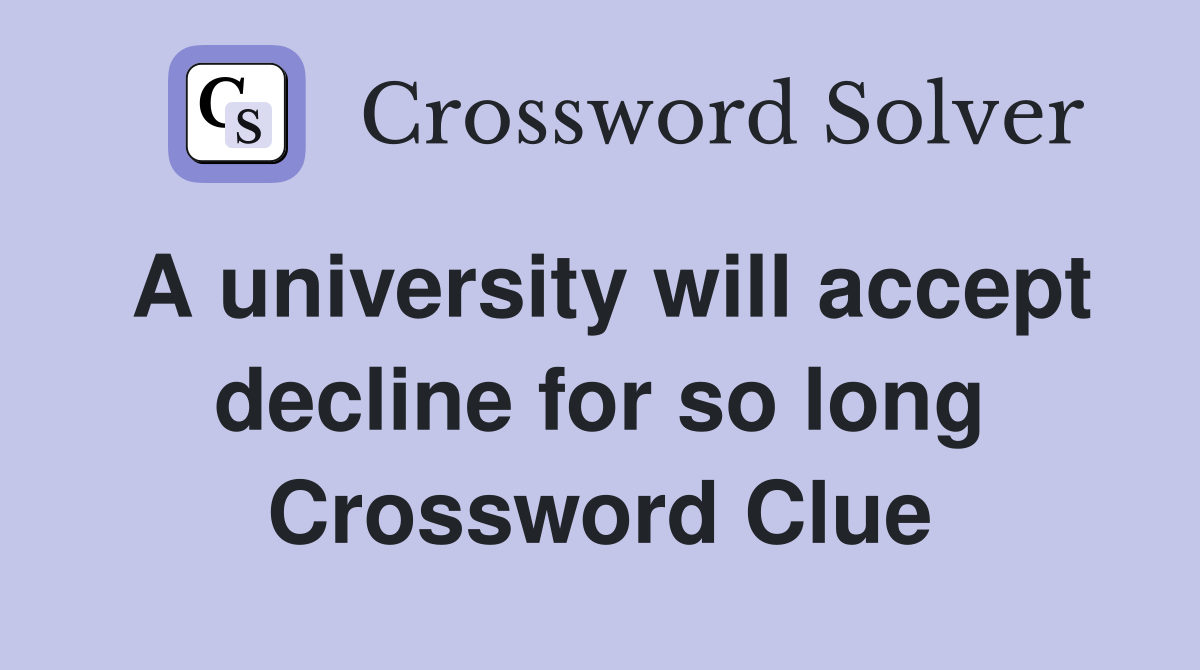 A university will accept decline for so long Crossword Clue