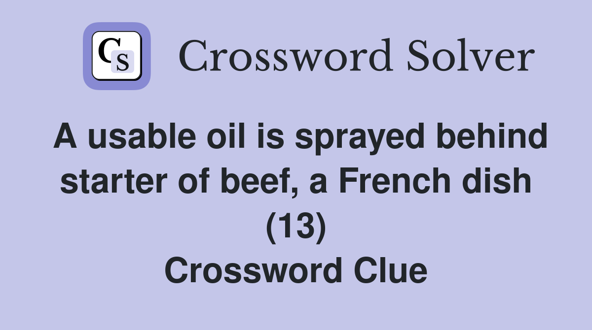 A usable oil is sprayed behind starter of beef, a French dish (13) Crossword Clue