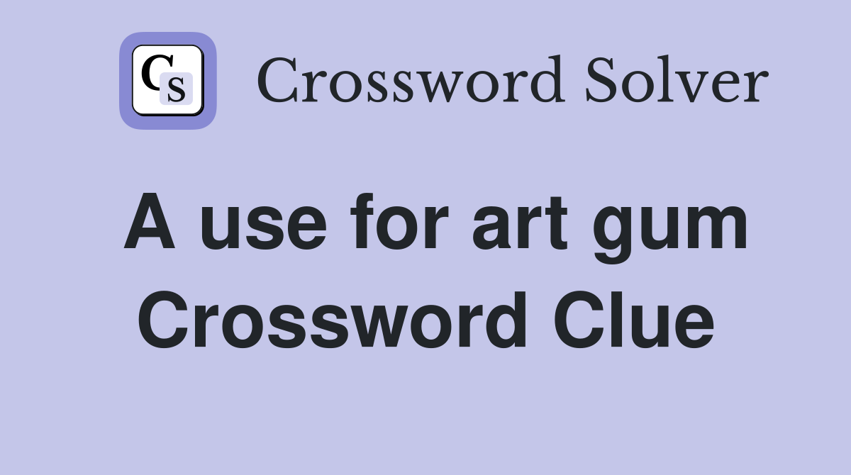 A use for art gum Crossword Clue
