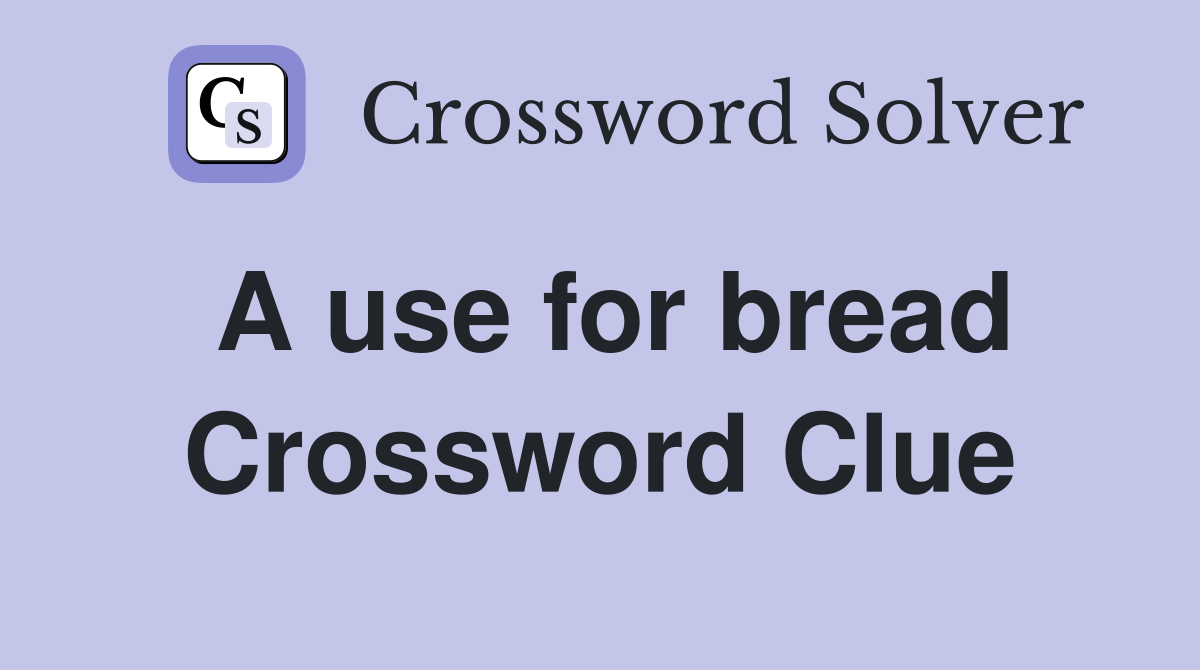 A use for bread Crossword Clue