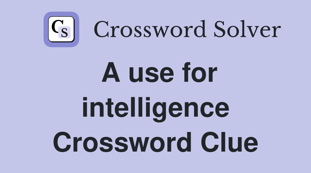 A use for intelligence Crossword Clue