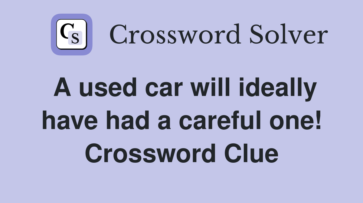 A used car will ideally have had a careful one! Crossword Clue