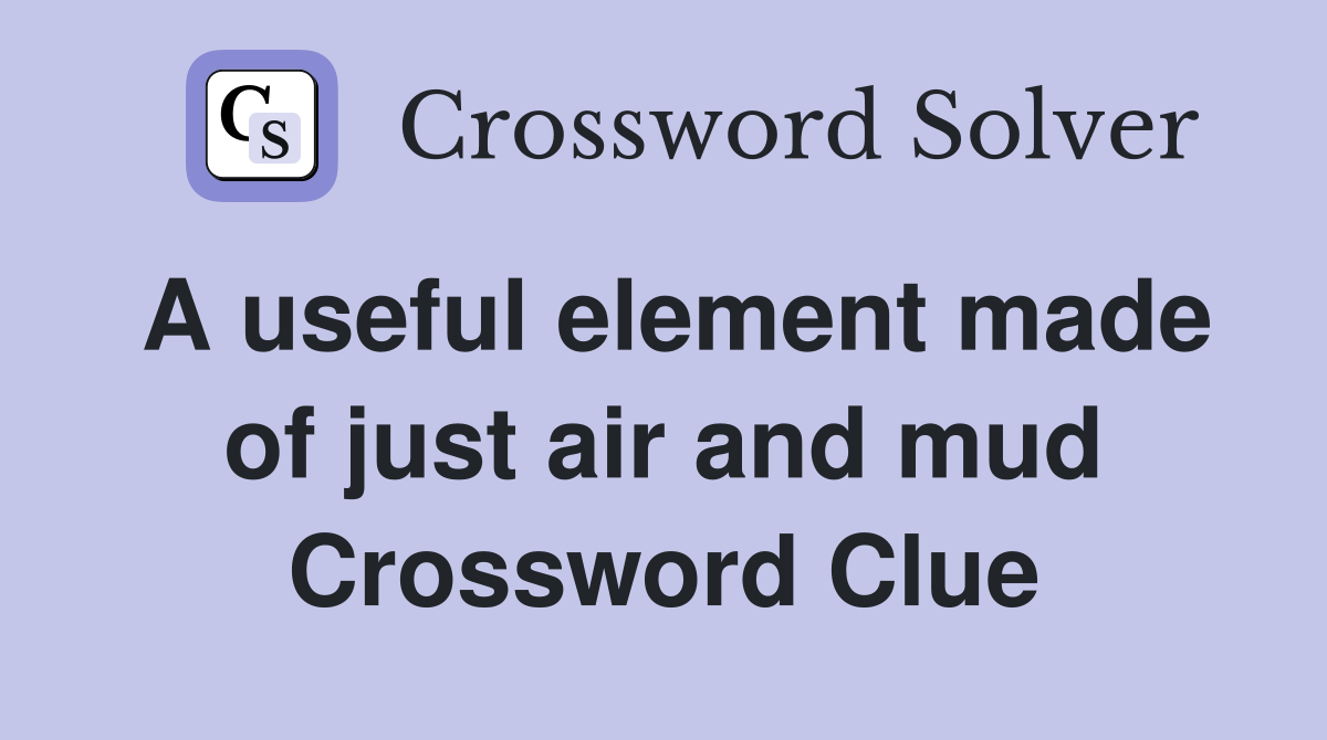 A useful element made of just air and mud Crossword Clue