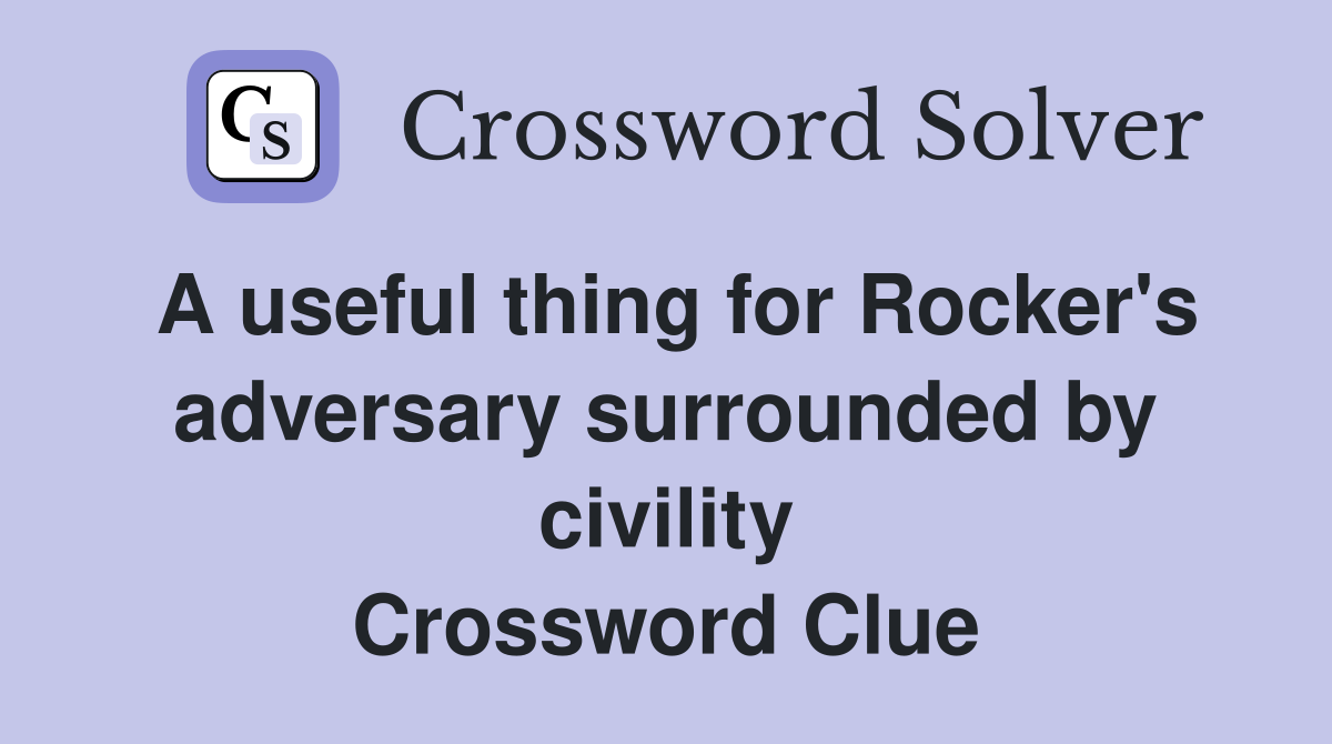 A useful thing for Rocker's adversary surrounded by civility Crossword Clue