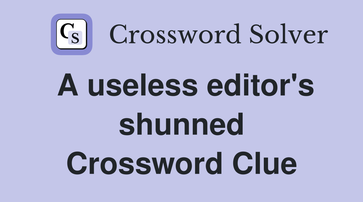 A useless editor's shunned Crossword Clue