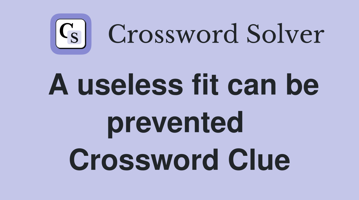 A useless fit can be prevented  Crossword Clue