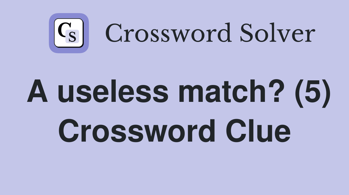 A useless match? (5) Crossword Clue