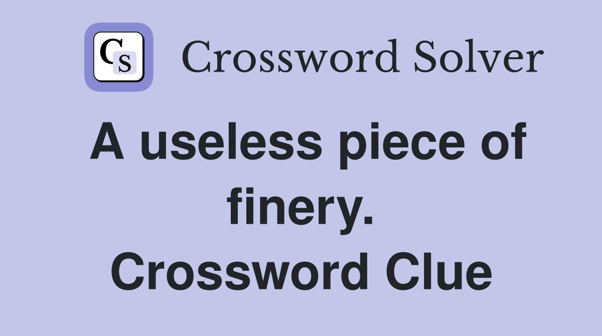 A useless piece of finery. Crossword Clue