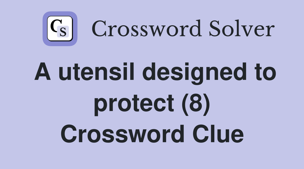 A utensil designed to protect (8) Crossword Clue