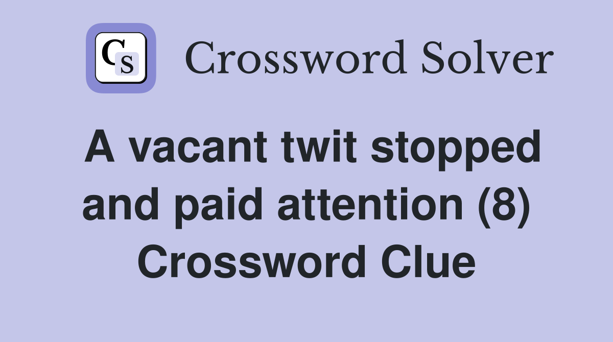 A vacant twit stopped and paid attention (8) Crossword Clue
