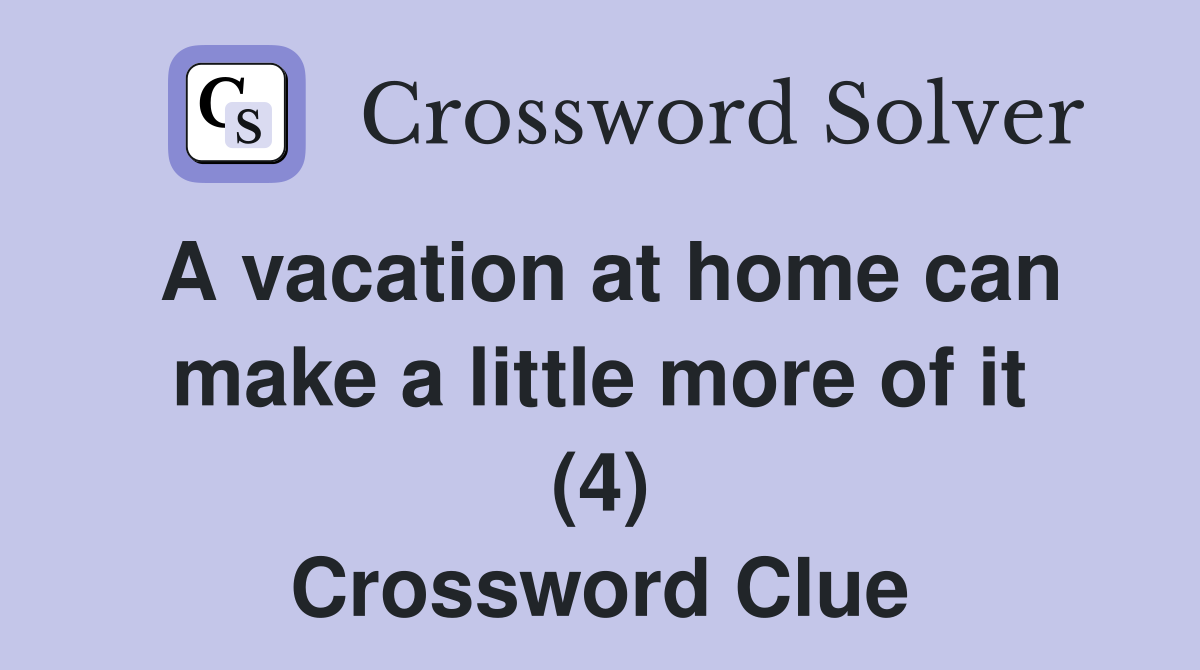 A vacation at home can make a little more of it (4) Crossword Clue