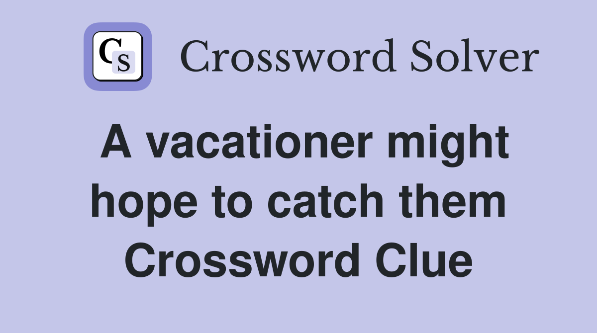 A vacationer might hope to catch them Crossword Clue