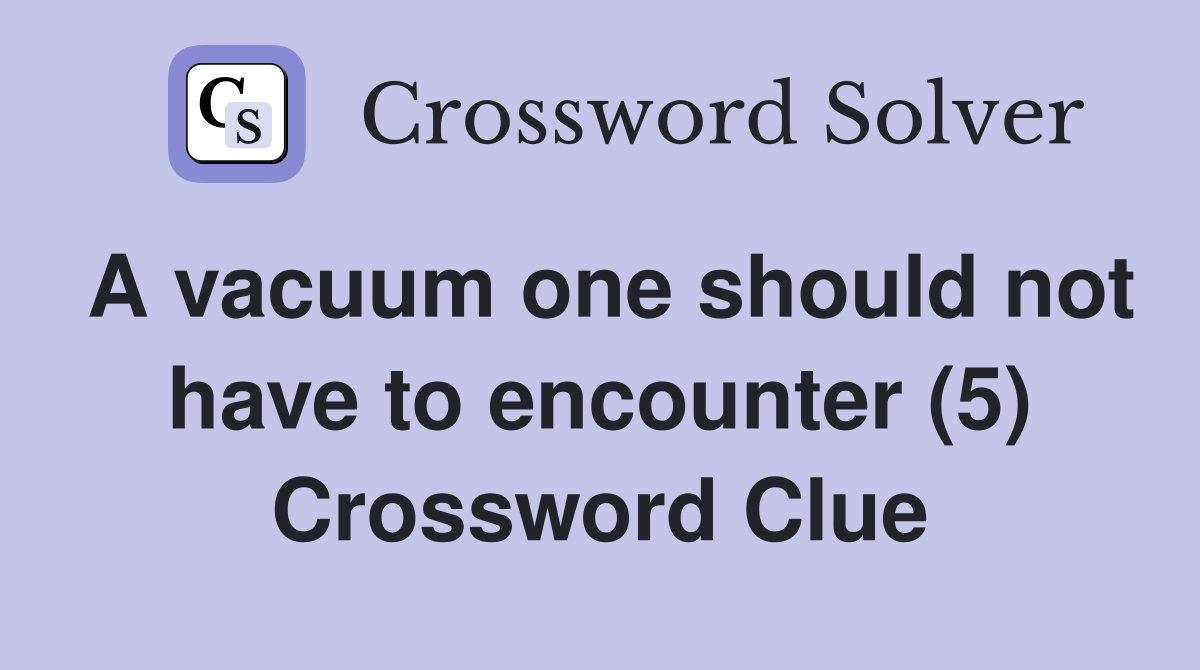 A vacuum one should not have to encounter (5) Crossword Clue