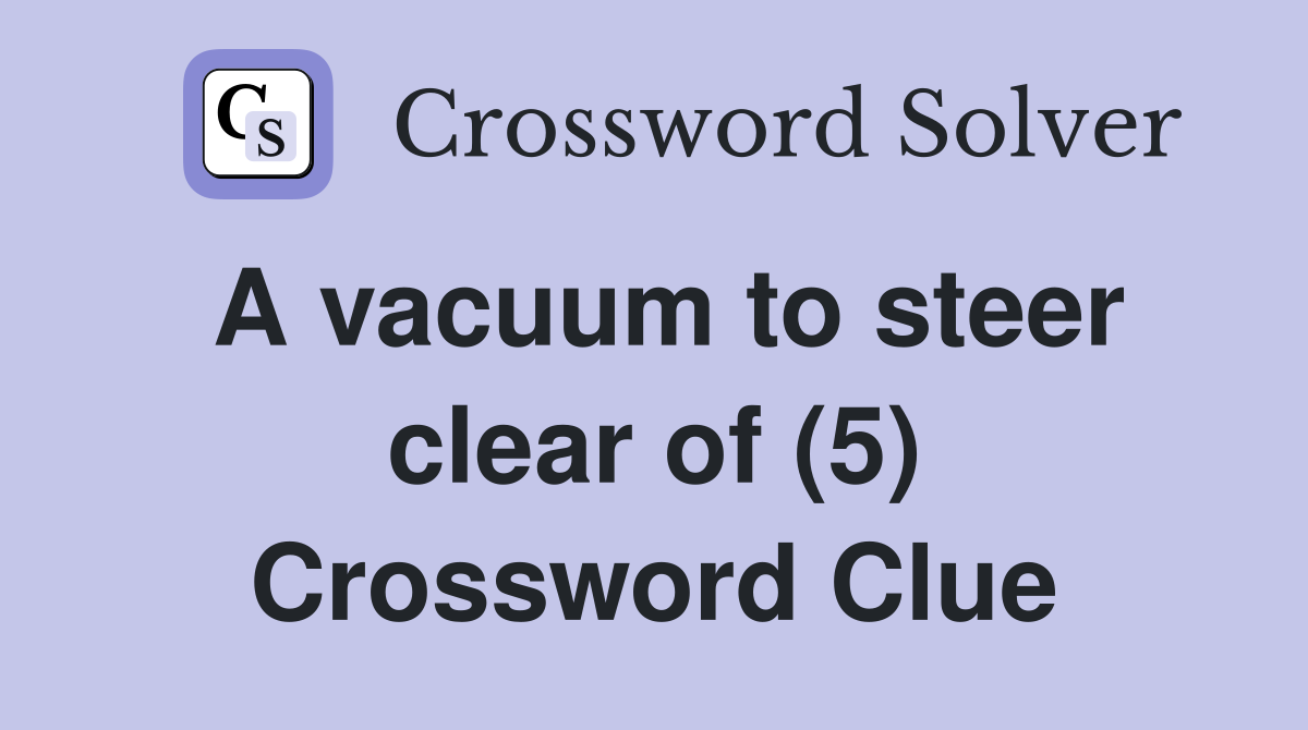 A vacuum to steer clear of (5) Crossword Clue