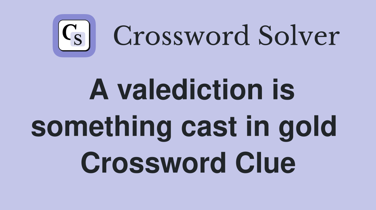 A valediction is something cast in gold  Crossword Clue