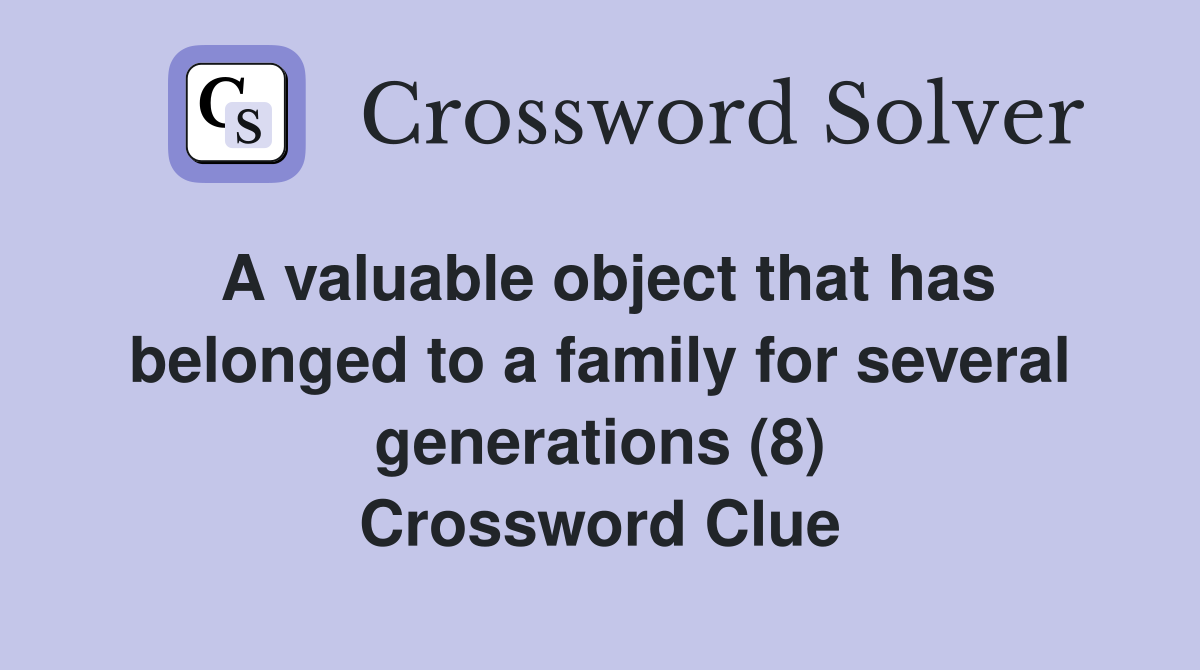 A valuable object that has belonged to a family for several generations (8) Crossword Clue