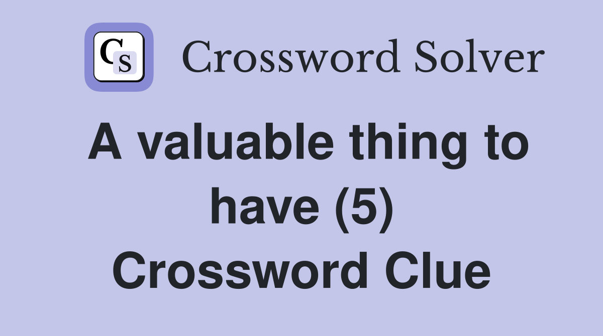 A valuable thing to have (5) Crossword Clue