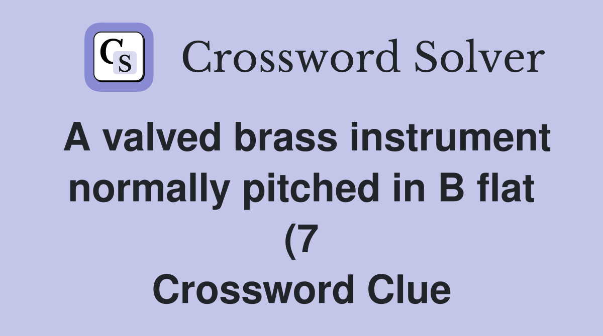 A valved brass instrument normally pitched in B flat (7) Crossword A valved brass instrument normally pitched in B flat (7) Crossword